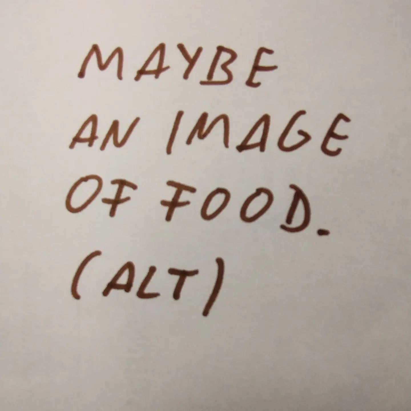 Photo of handwritten text on paper:	Maybe an image of food.	(ALT)